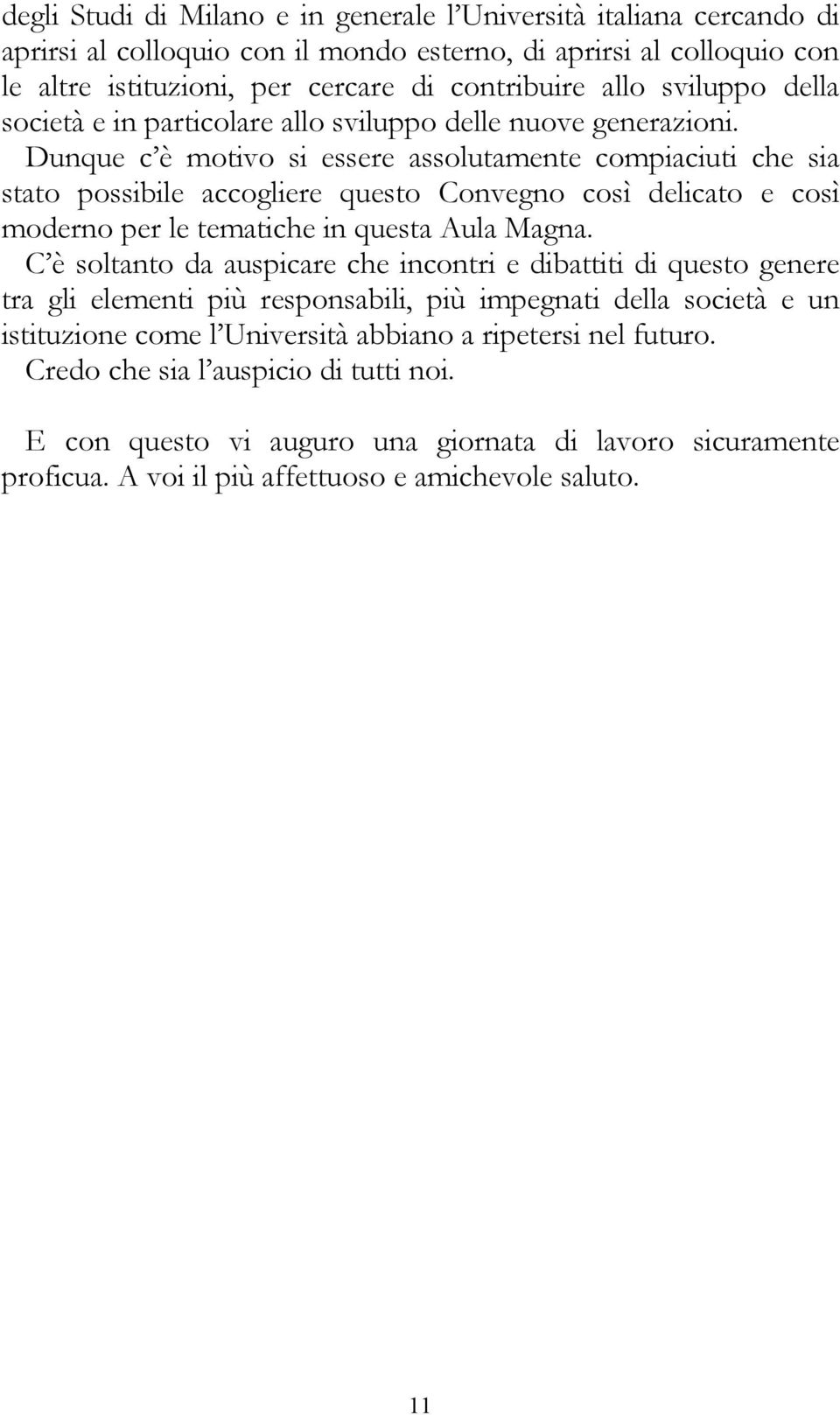 Dunque c è motivo si essere assolutamente compiaciuti che sia stato possibile accogliere questo Convegno così delicato e così moderno per le tematiche in questa Aula Magna.