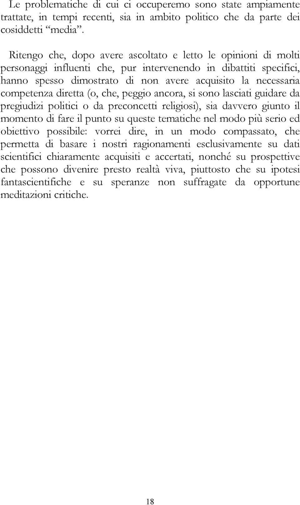 competenza diretta (o, che, peggio ancora, si sono lasciati guidare da pregiudizi politici o da preconcetti religiosi), sia davvero giunto il momento di fare il punto su queste tematiche nel modo più