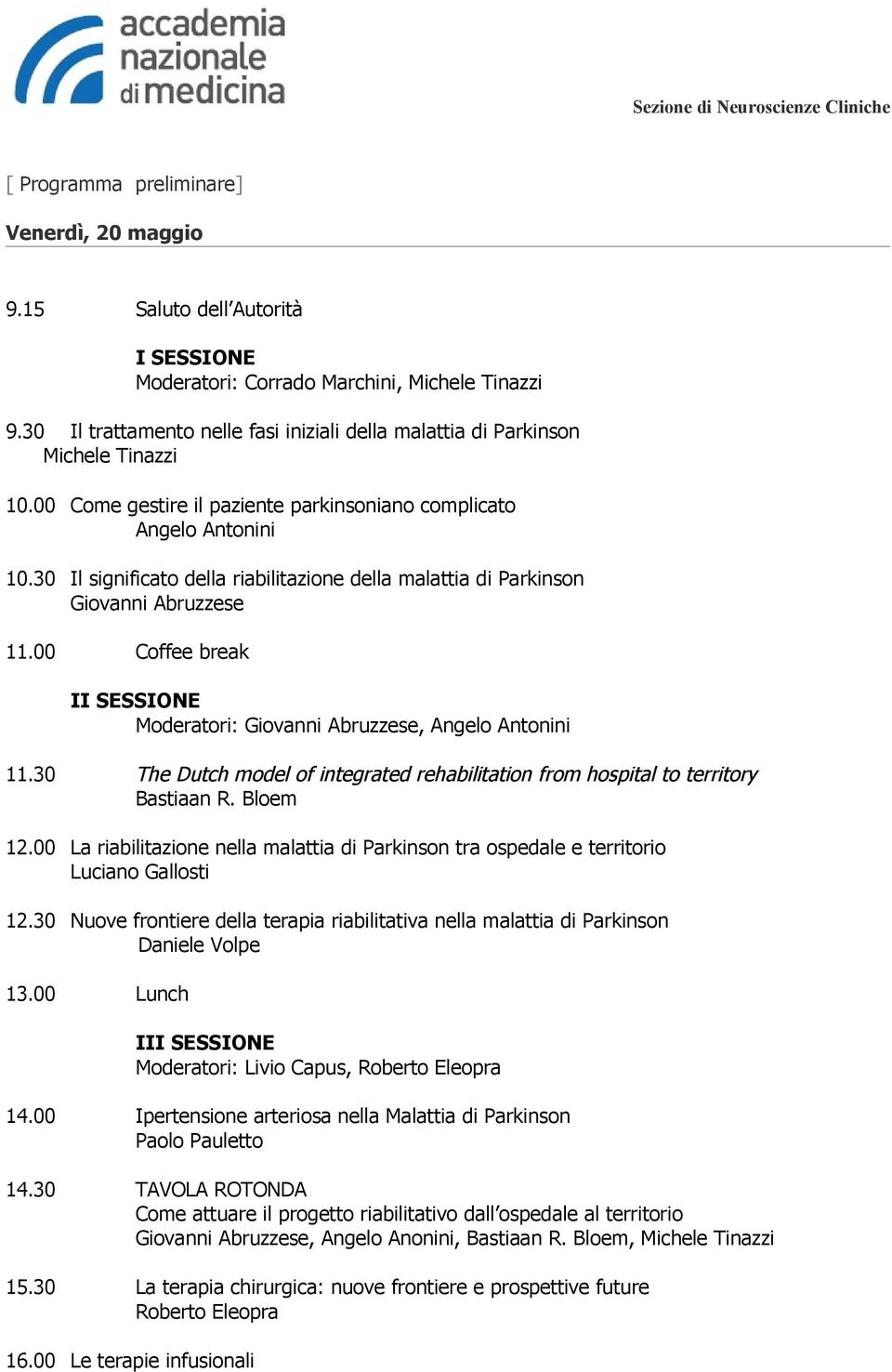 30 Il significato della riabilitazione della malattia di Parkinson Giovanni Abruzzese 11.00 Coffee break II SESSIONE Moderatori: Giovanni Abruzzese, Angelo Antonini 11.