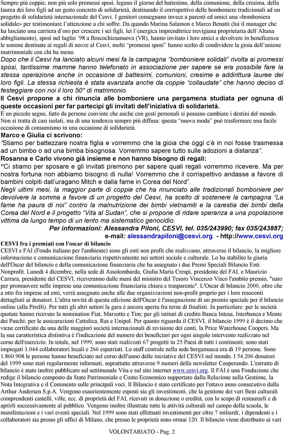 I genitori consegnano invece a parenti ed amici una «bomboniera solidale» per testimoniare l attenzione a chi soffre.