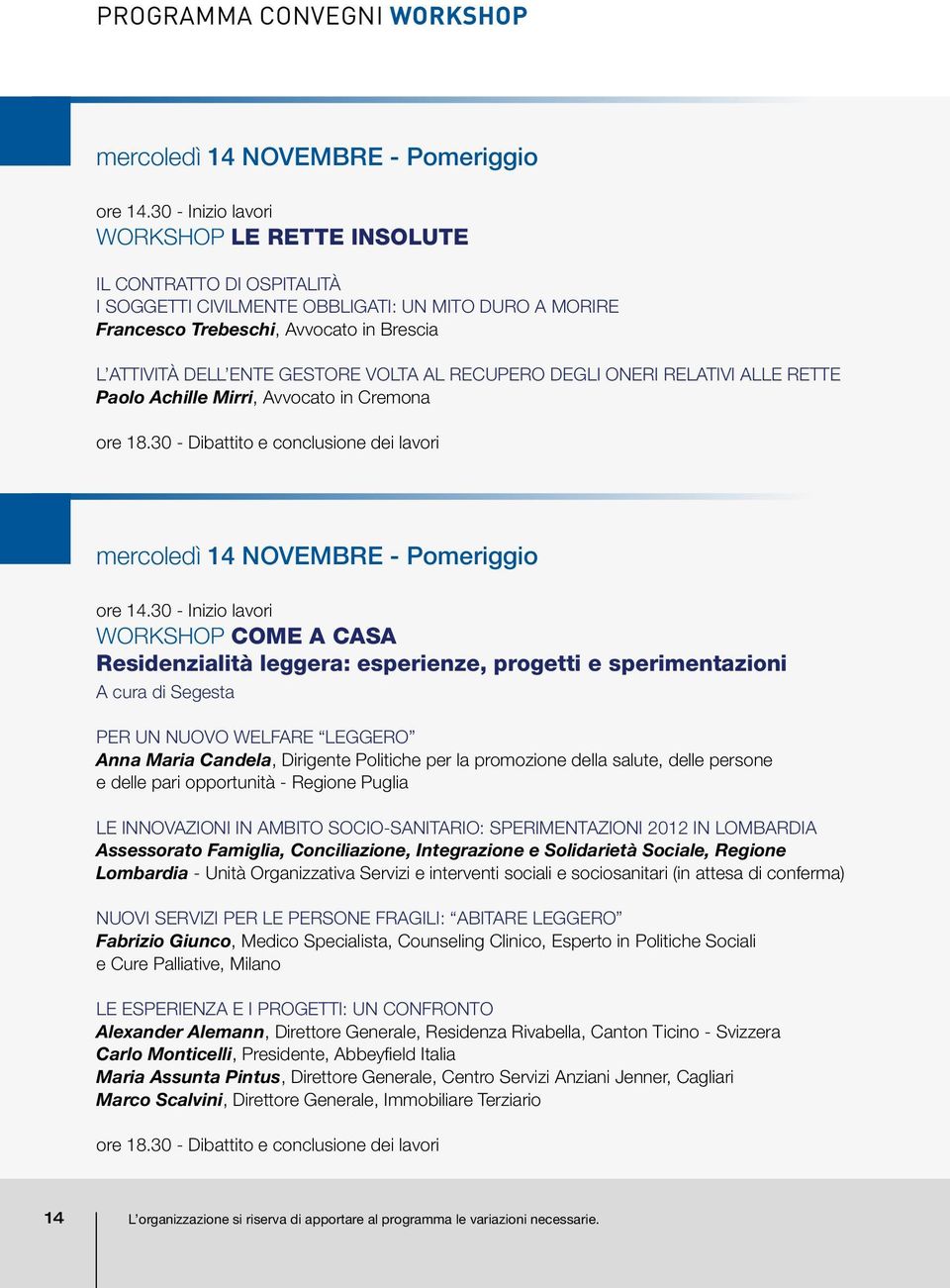 VOLTA AL RECUPERO DEGLI ONERI RELATIVI ALLE RETTE Paolo Achille Mirri, Avvocato in Cremona ore 18.30 - Dibattito e conclusione dei lavori mercoledì 14 NOVEMBRE - Pomeriggio ore 14.