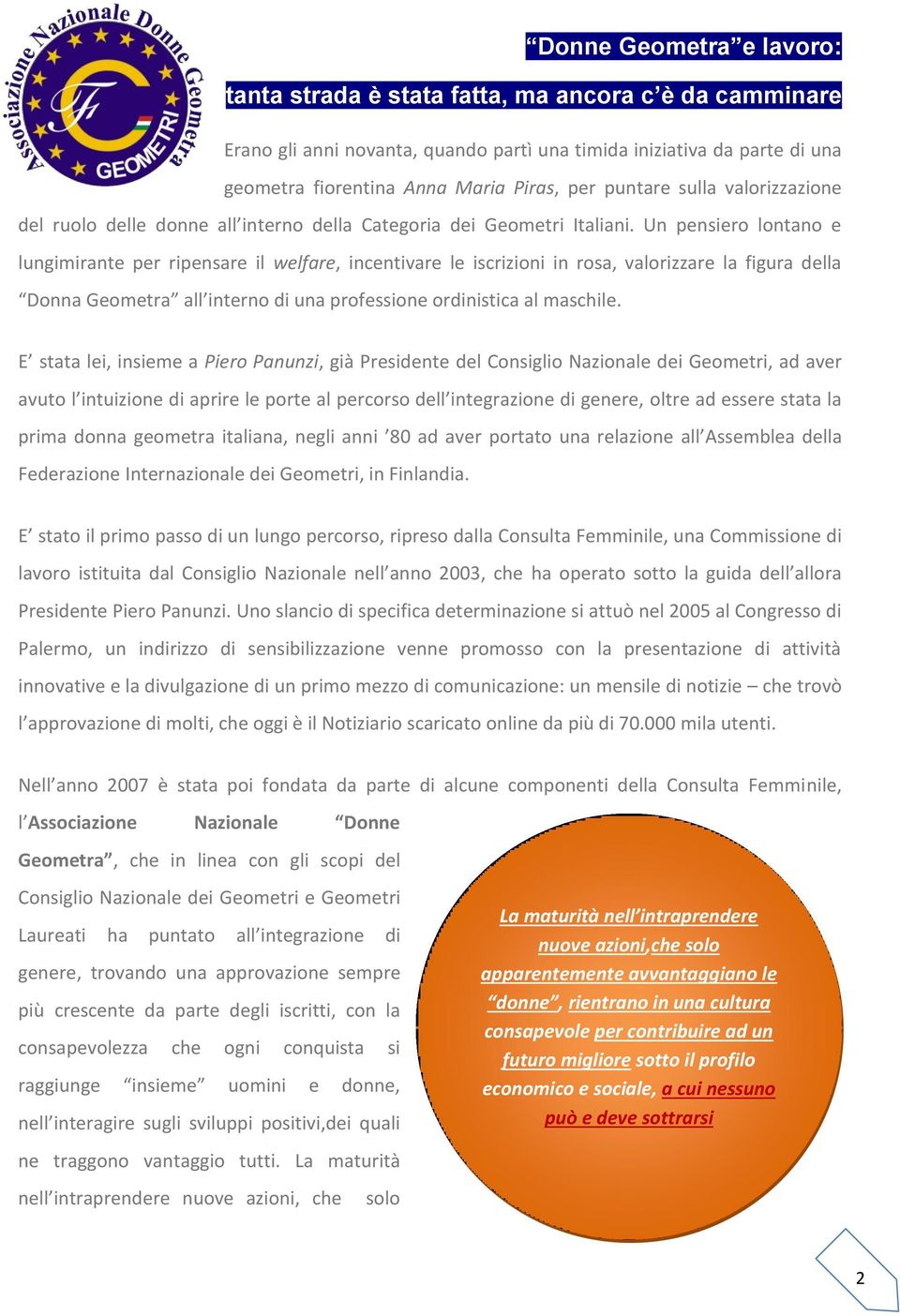 Un pensiero lontano e lungimirante per ripensare il welfare, incentivare le iscrizioni in rosa, valorizzare la figura della Donna Geometra all interno di una professione ordinistica al maschile.