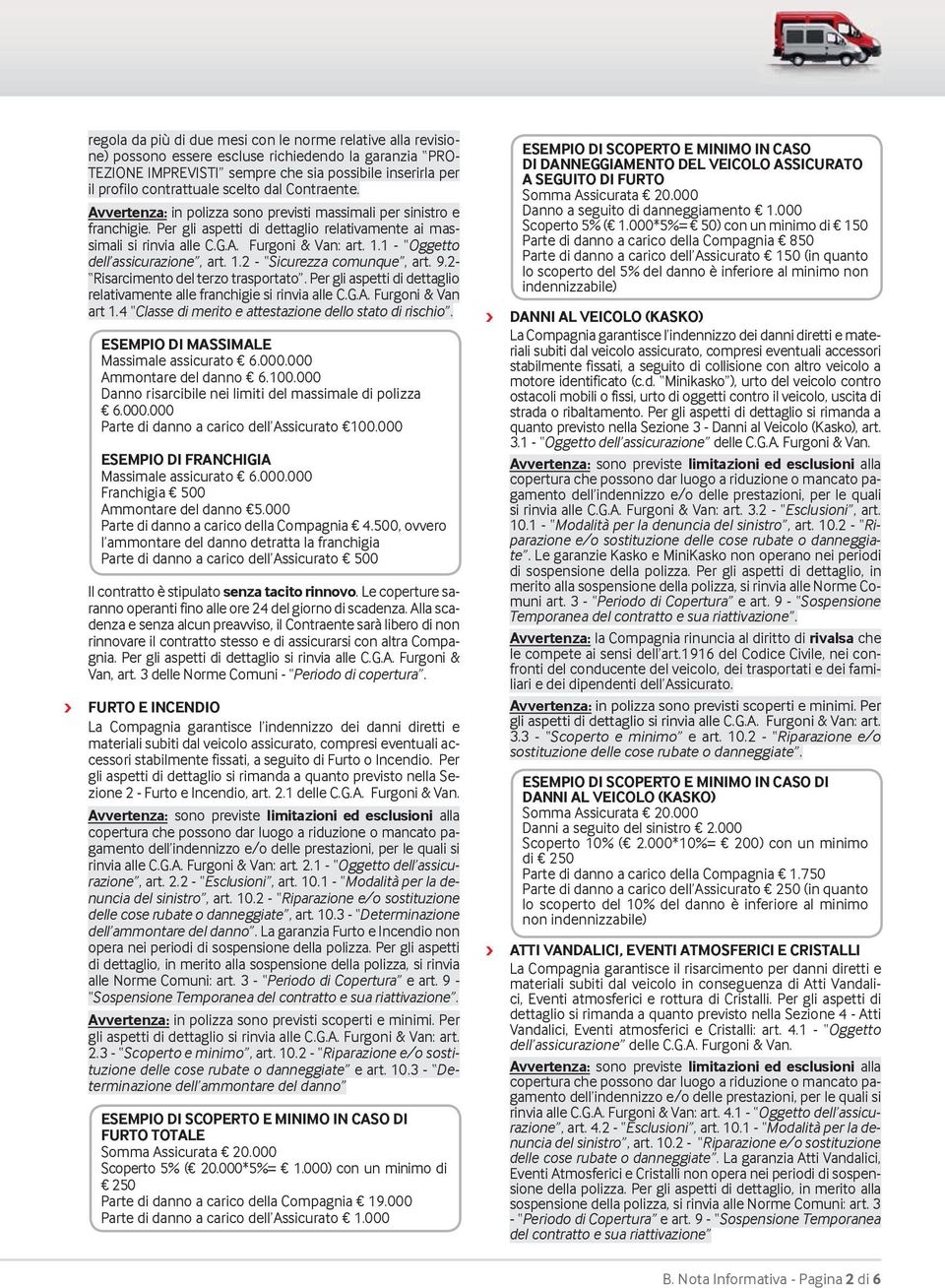 1 - Oggetto dell assicurazione, art. 1.2 - Sicurezza comunque, art. 9.2- Risarcimento del terzo trasportato. Per gli aspetti di dettaglio relativamente alle franchigie si rinvia alle C.G.A.