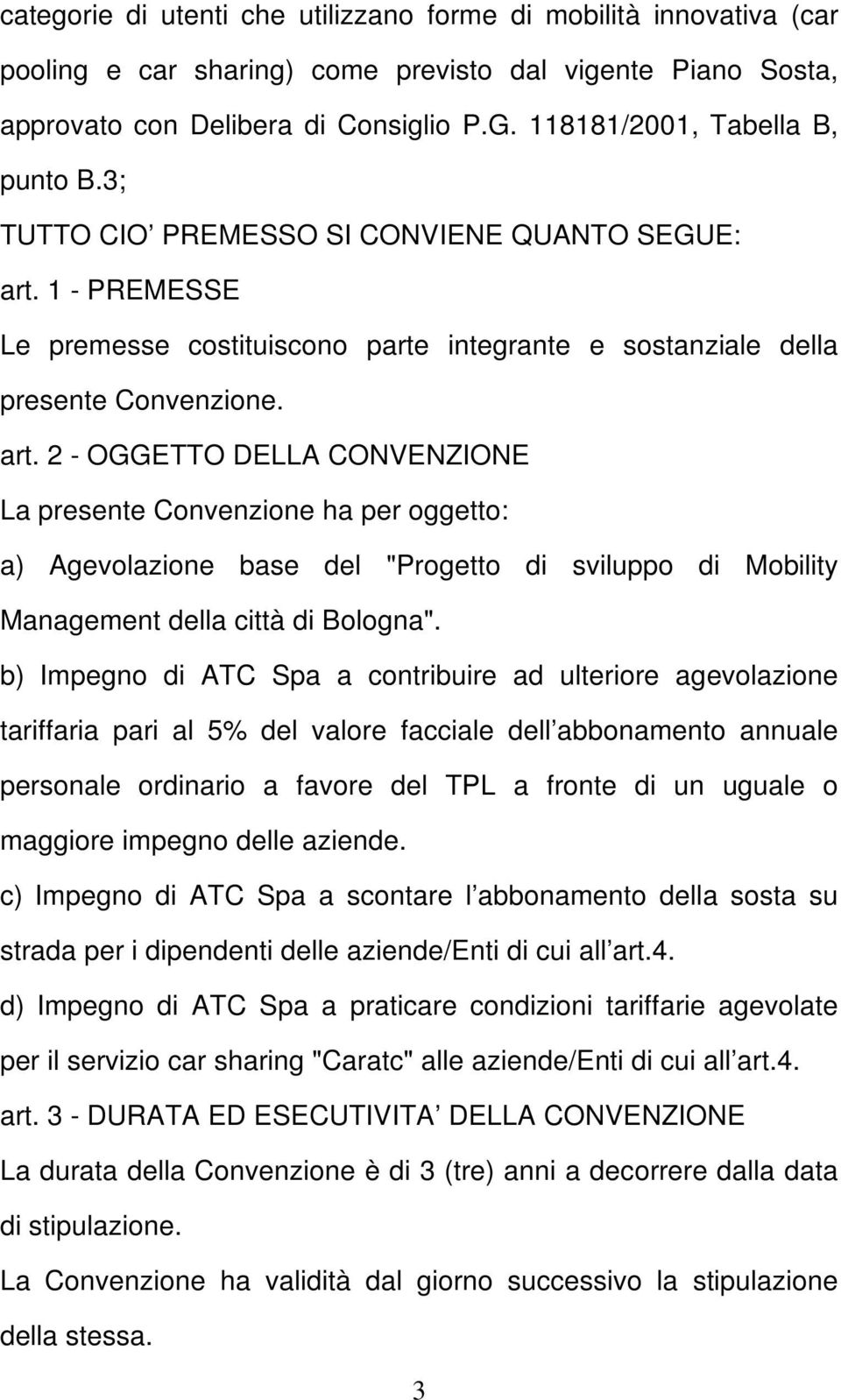 1 - PREMESSE Le premesse costituiscono parte integrante e sostanziale della presente Convenzione. art.