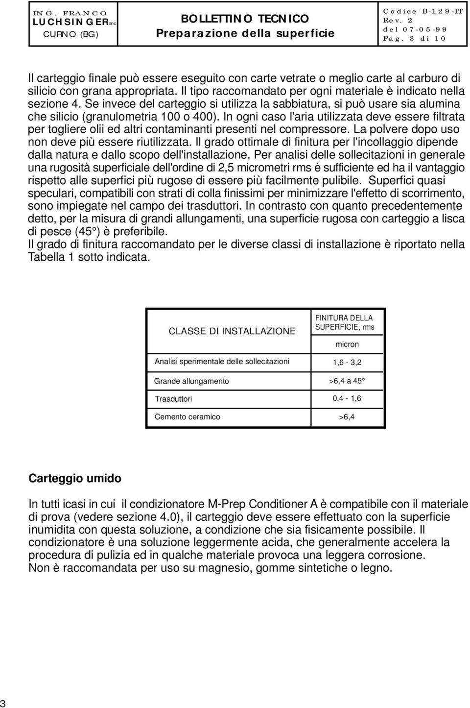 In ogni caso l'aria utilizzata deve essere filtrata per togliere olii ed altri contaminanti presenti nel compressore. La polvere dopo uso non deve più essere riutilizzata.