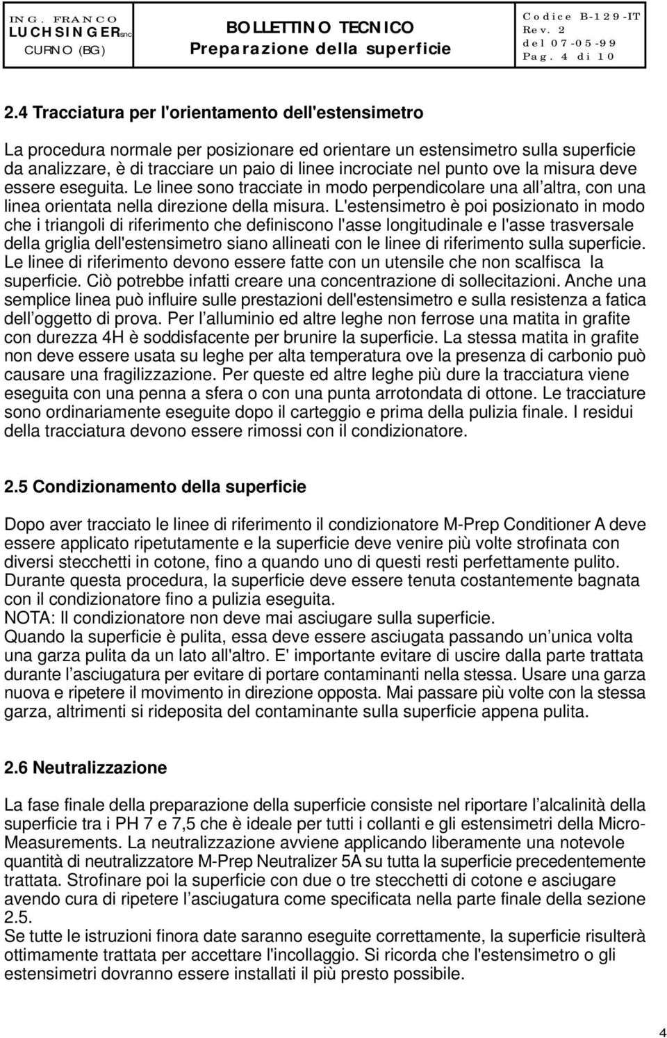 ove la misura deve essere eseguita. Le linee sono tracciate in modo perpendicolare una all altra, con una linea orientata nella direzione della misura.