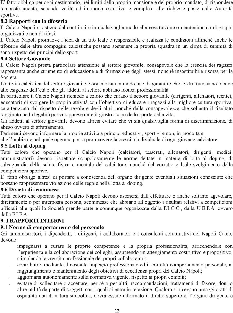 Il Calcio Napoli promuove l idea di un tifo leale e responsabile e realizza le condizioni affinché anche le tifoserie delle altre compagini calcistiche possano sostenere la propria squadra in un