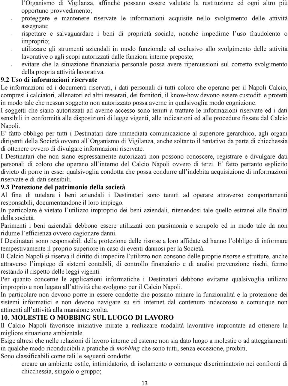 esclusivo allo svolgimento delle attività lavorative o agli scopi autorizzati dalle funzioni interne preposte; - evitare che la situazione finanziaria personale possa avere ripercussioni sul corretto