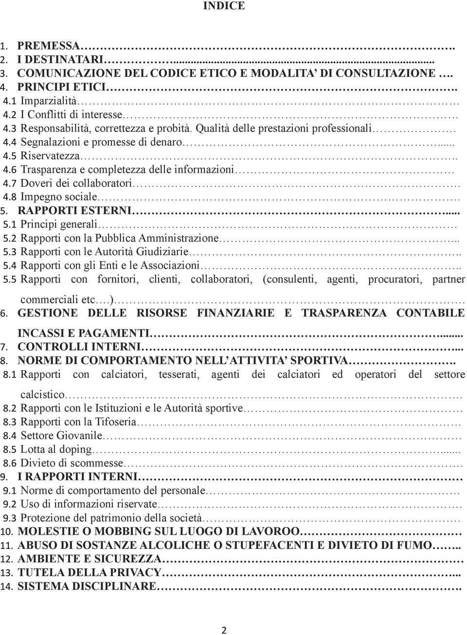 7 Doveri dei collaboratori. 4.8 Impegno sociale. 5. RAPPORTI ESTERNI... 5.1 Principi generali 5.2 Rapporti con la Pubblica Amministrazione... 5.3 Rapporti con le Autorità Giudiziarie.. 5.4 Rapporti con gli Enti e le Associazioni.