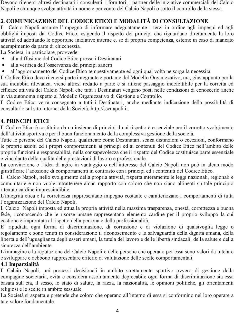 COMUNICAZIONE DEL CODICE ETICO E MODALITÀ DI CONSULTAZIONE Il Calcio Napoli assume l impegno di informare adeguatamente i terzi in ordine agli impegni ed agli obblighi imposti dal Codice Etico,