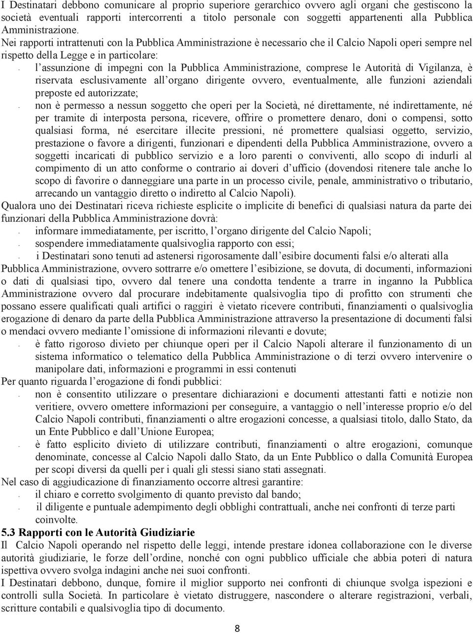 Nei rapporti intrattenuti con la Pubblica Amministrazione è necessario che il Calcio Napoli operi sempre nel rispetto della Legge e in particolare: - l assunzione di impegni con la Pubblica