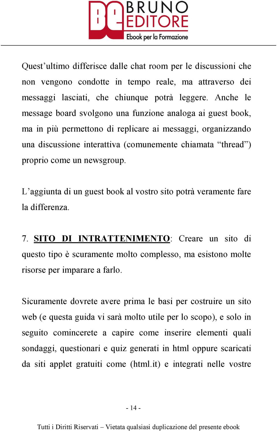 un newsgroup. L aggiunta di un guest book al vostro sito potrà veramente fare la differenza. 7.