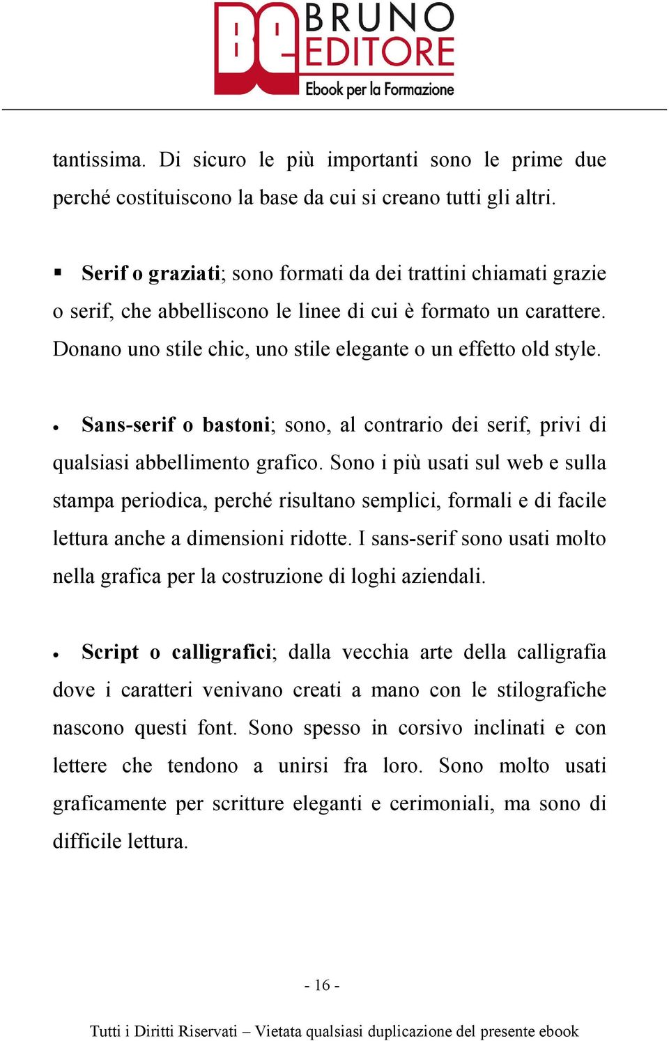 Sans-serif o bastoni; sono, al contrario dei serif, privi di qualsiasi abbellimento grafico.