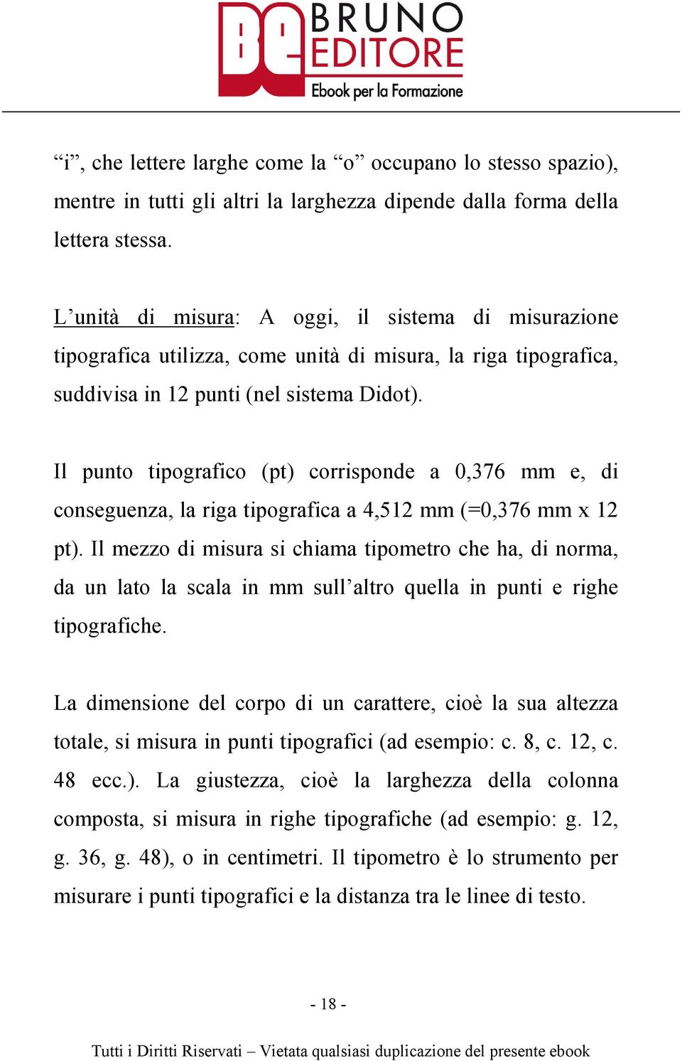 Il punto tipografico (pt) corrisponde a 0,376 mm e, di conseguenza, la riga tipografica a 4,512 mm (=0,376 mm x 12 pt).