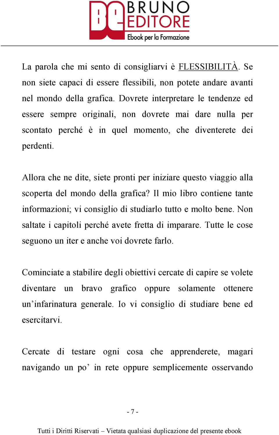 Allora che ne dite, siete pronti per iniziare questo viaggio alla scoperta del mondo della grafica? Il mio libro contiene tante informazioni; vi consiglio di studiarlo tutto e molto bene.