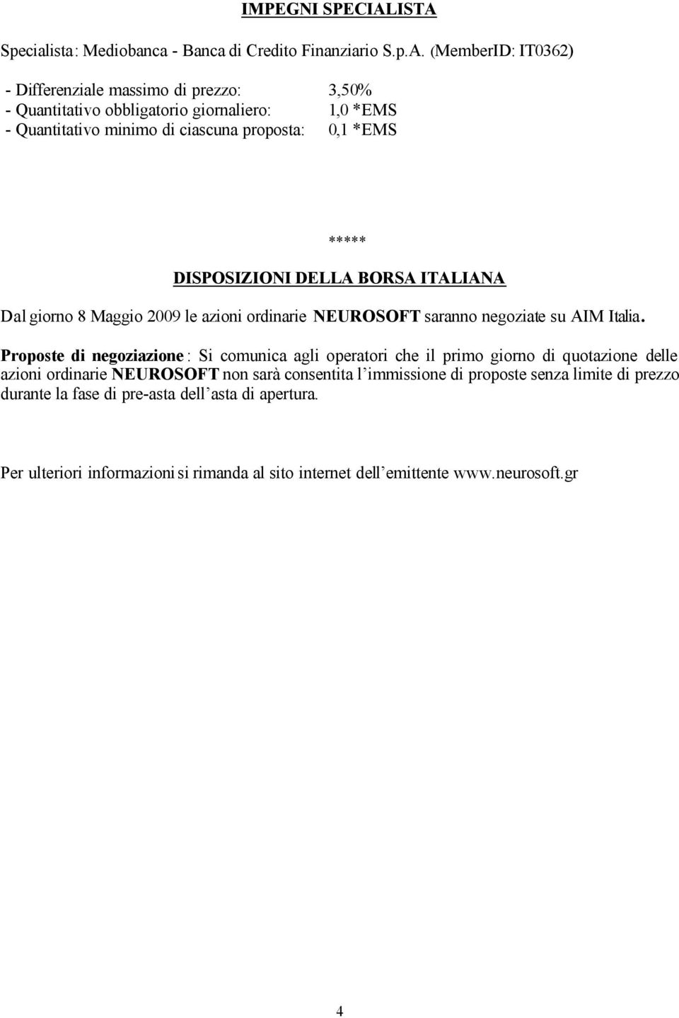 1,0 *EMS - Quantitativo minimo di ciascuna proposta: 0,1 *EMS ***** DISPOSIZIONI DELLA BORSA ITALIANA Dal giorno 8 Maggio 2009 le azioni ordinarie saranno negoziate su