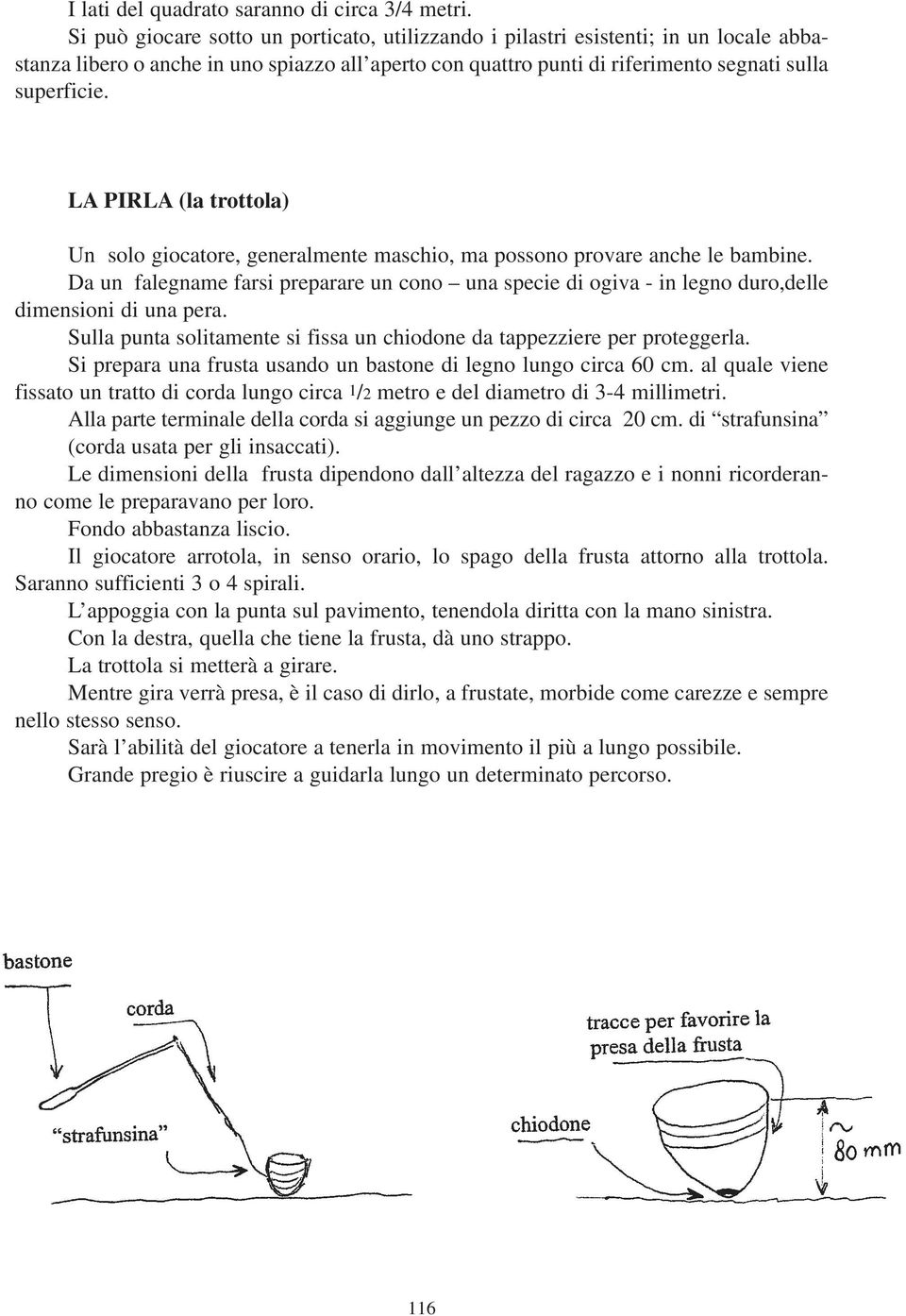 LA PIRLA (la trottola) Un solo giocatore, generalmente maschio, ma possono provare anche le bambine.