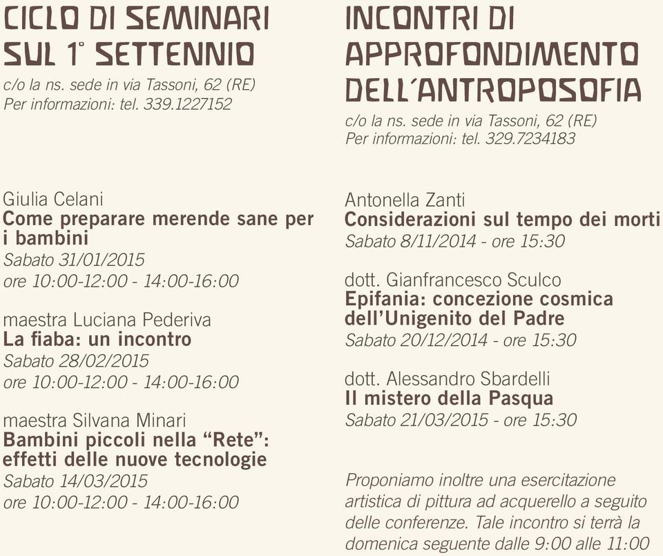 7234183 Giulia Celani Come preparare merende sane per i bambini Sabato 31/01/2015 ore 10:00-12:00-14:00-16:00 maestra Luciana Pederiva La fiaba: un incontro Sabato 28/02/2015 ore