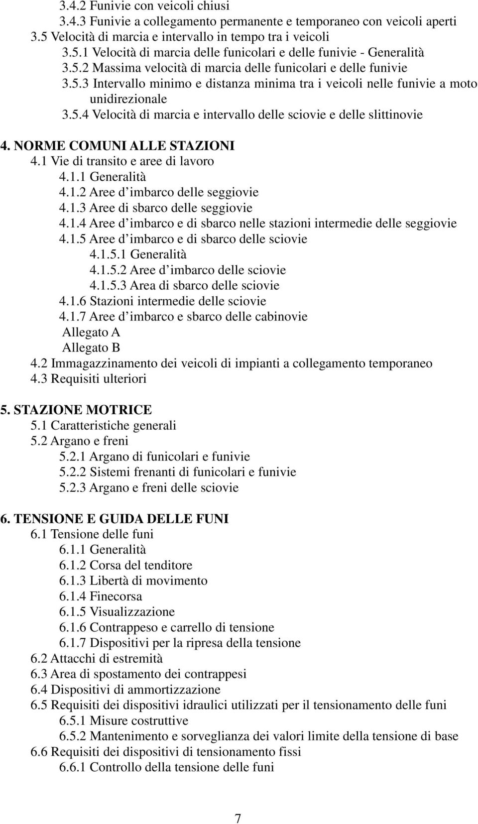 NORME COMUNI ALLE STAZIONI 4.1 Vie di transito e aree di lavoro 4.1.1 Generalità 4.1.2 Aree d imbarco delle seggiovie 4.1.3 Aree di sbarco delle seggiovie 4.1.4 Aree d imbarco e di sbarco nelle stazioni intermedie delle seggiovie 4.