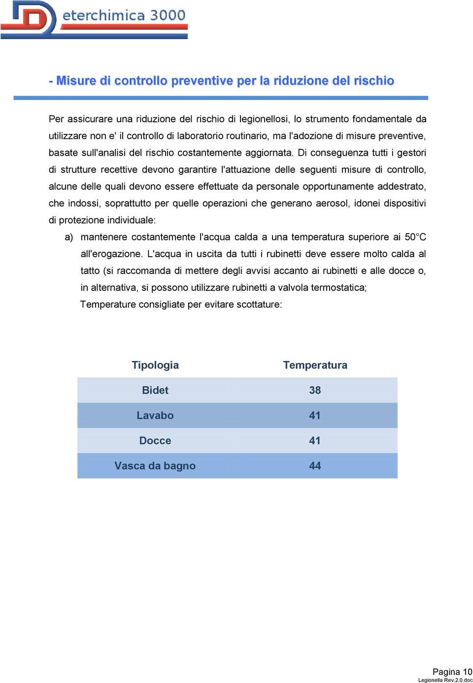 Di conseguenza tutti i gestori di strutture recettive devono garantire l'attuazione delle seguenti misure di controllo, alcune delle quali devono essere effettuate da personale opportunamente