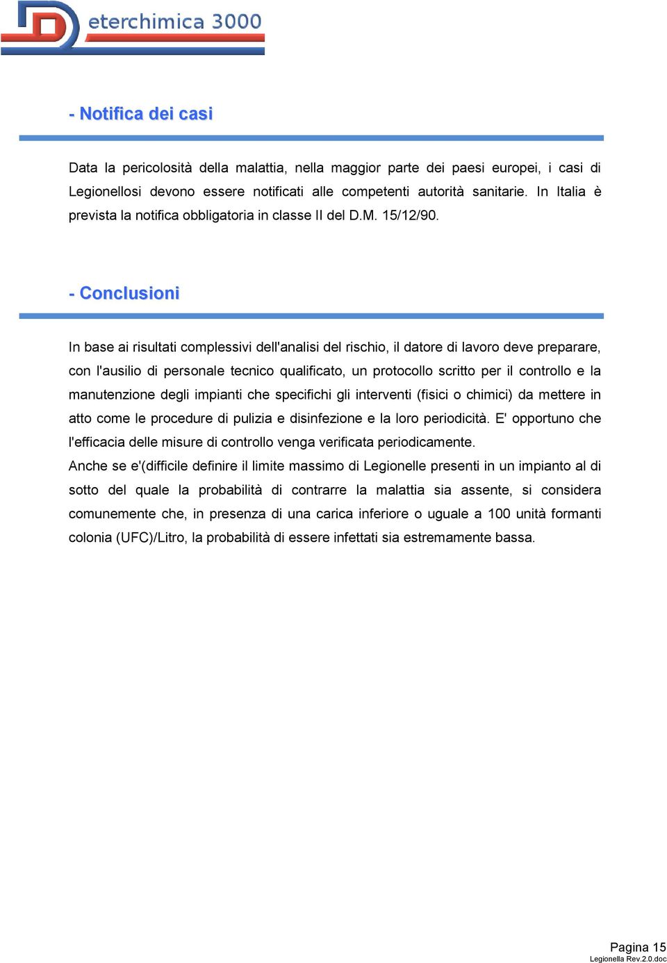 - Conclusioni In base ai risultati complessivi dell'analisi del rischio, il datore di lavoro deve preparare, con l'ausilio di personale tecnico qualificato, un protocollo scritto per il controllo e