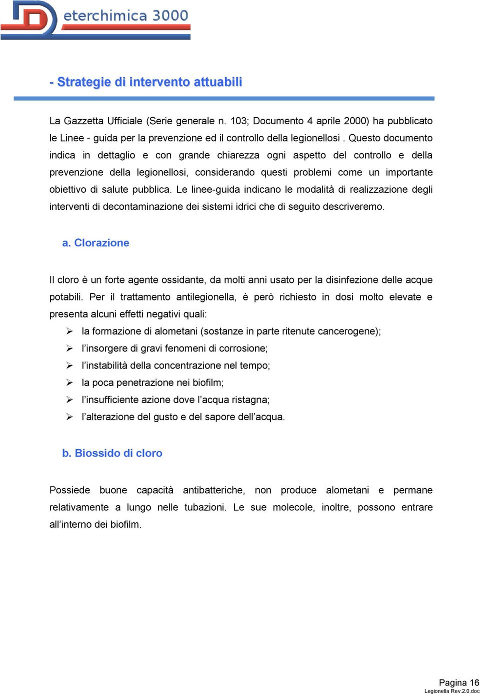 pubblica. Le linee-guida indicano le modalità di realizzazione degli interventi di decontaminazione dei sistemi idrici che di seguito descriveremo. a.