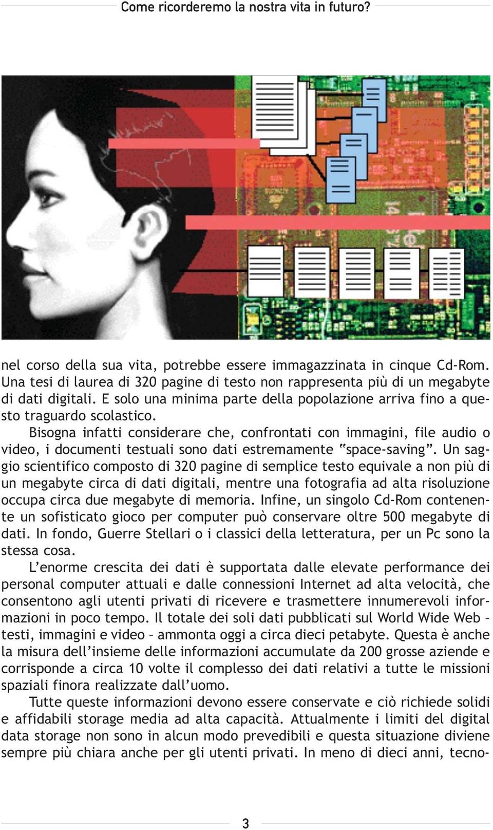 Bisogna infatti considerare che, confrontati con immagini, file audio o video, i documenti testuali sono dati estremamente space-saving.