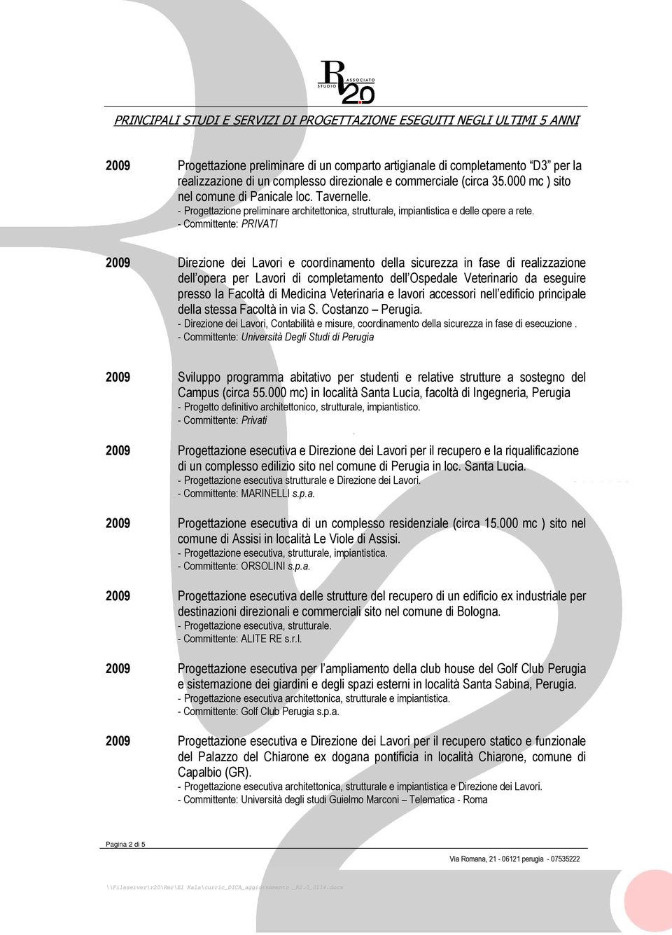 - Committente: PRIVATI 2009 Direzione dei Lavori e coordinamento della sicurezza in fase di realizzazione dell opera per Lavori di completamento dell Ospedale Veterinario da eseguire presso la