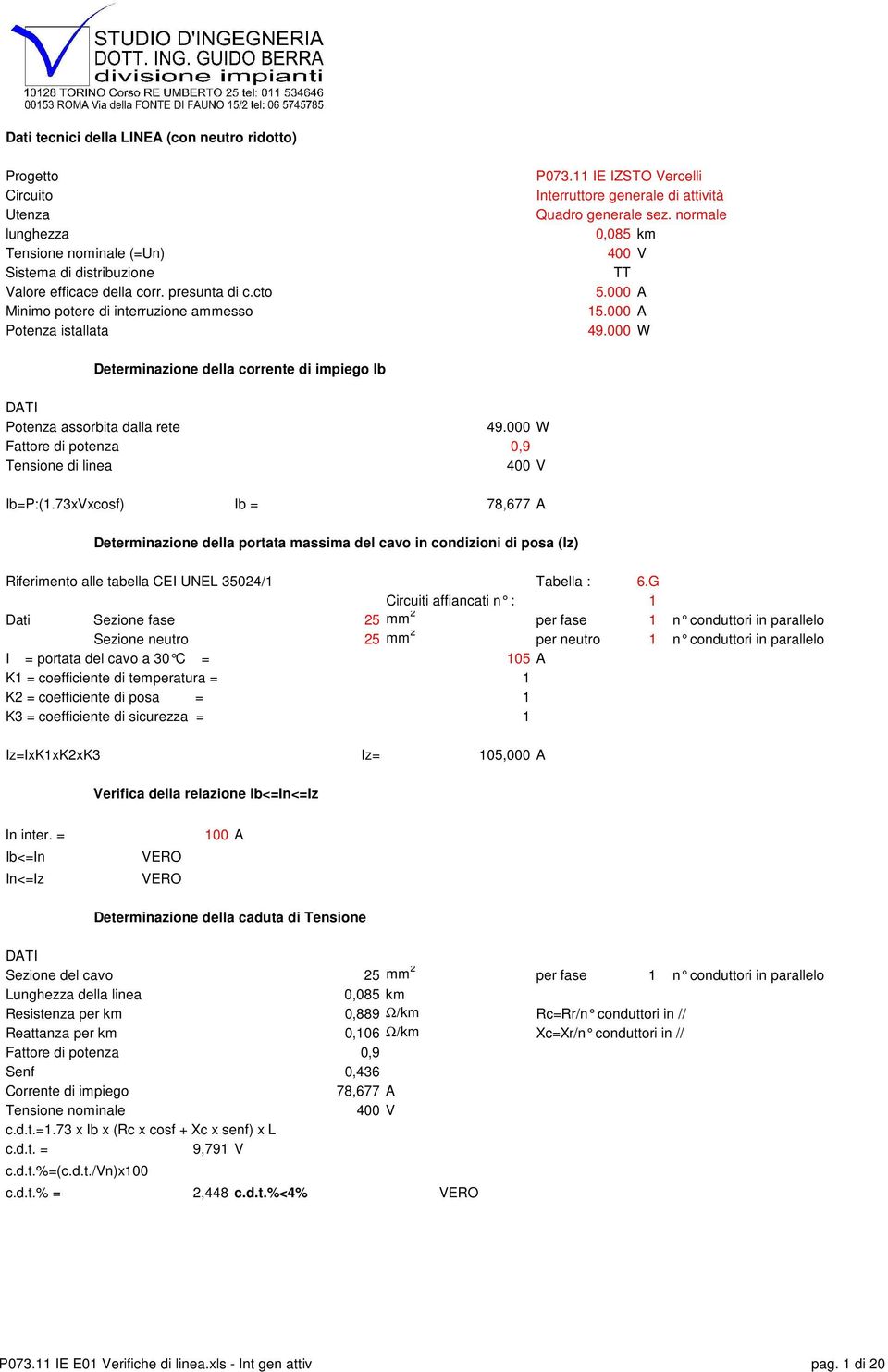 000 W Determinazione della corrente di impiego Ib Potenza assorbita dalla rete 49.000 W Fattore di potenza 0,9 Tensione di linea Ib=P:(1.