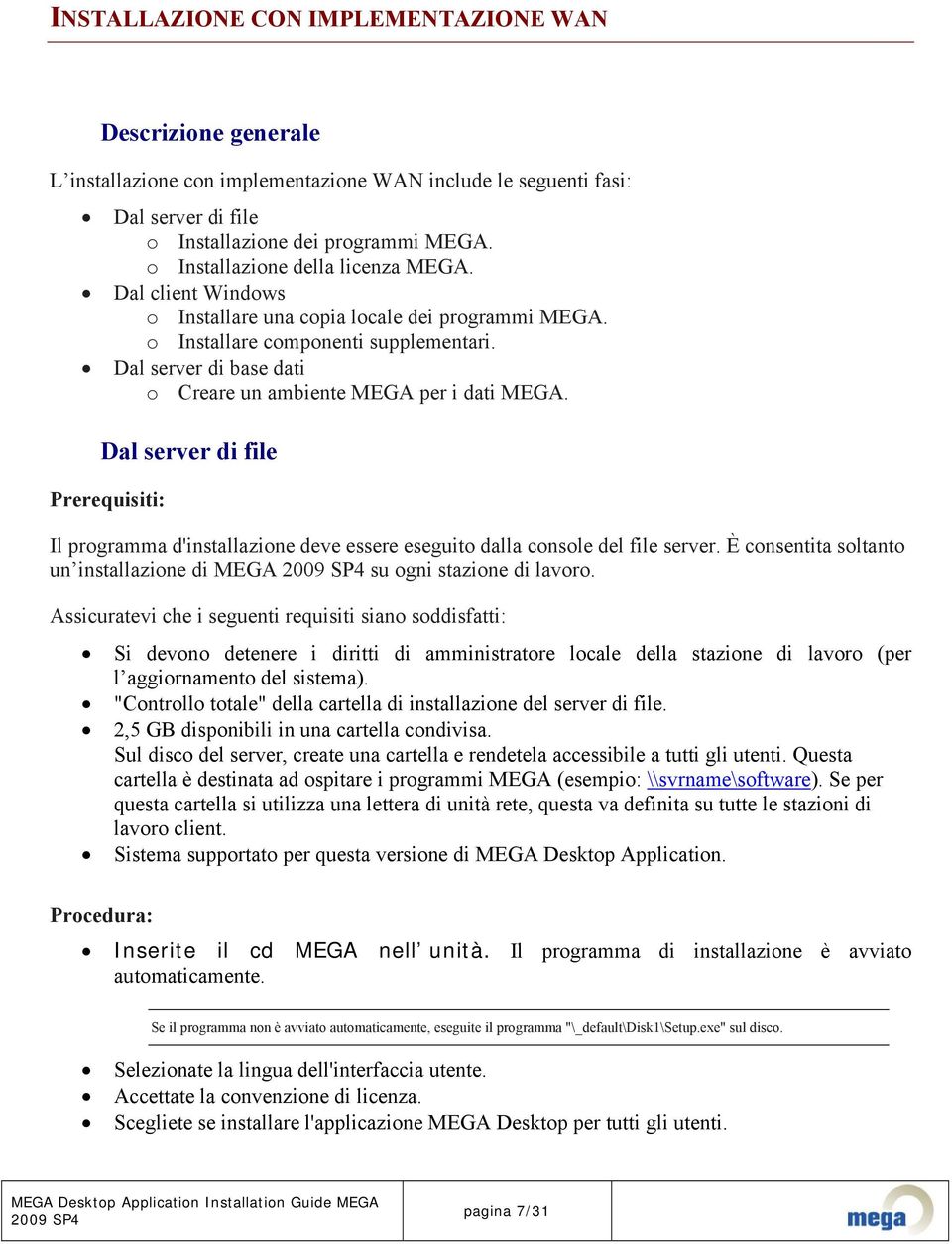 Dal server di base dati o Creare un ambiente MEGA per i dati MEGA. Dal server di file Prerequisiti: Il programma d'installazione deve essere eseguito dalla console del file server.