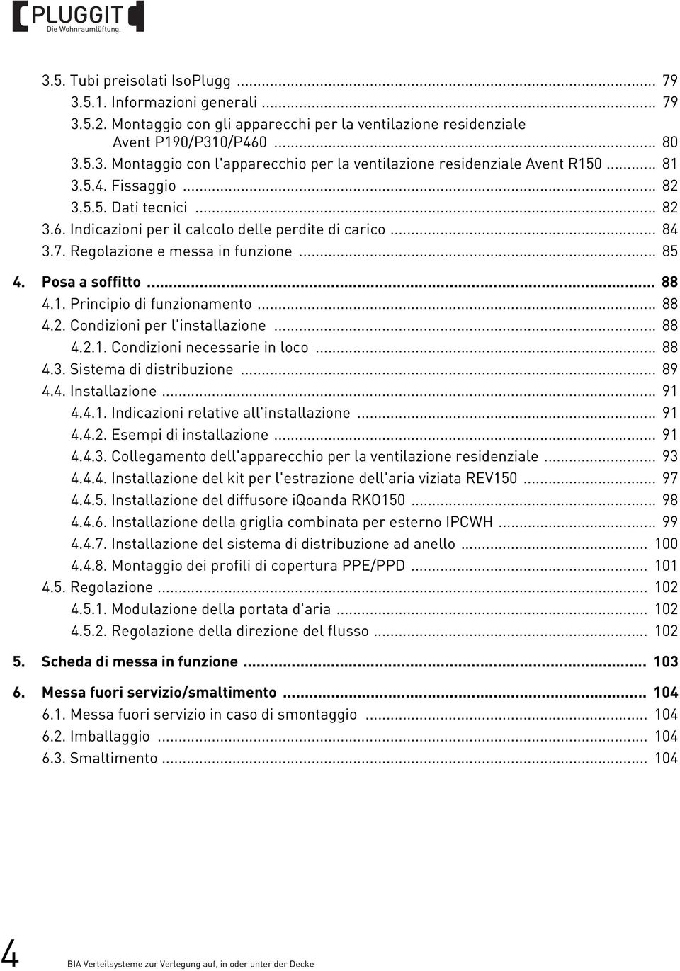 . Principio di funzionamento... 88 4.. Condizioni per l'installazione... 88 4... Condizioni necessarie in loco... 88 4.. Sistema di distribuzione... 89 4.4. Installazione... 9 4.4.. Indicazioni relative all'installazione.