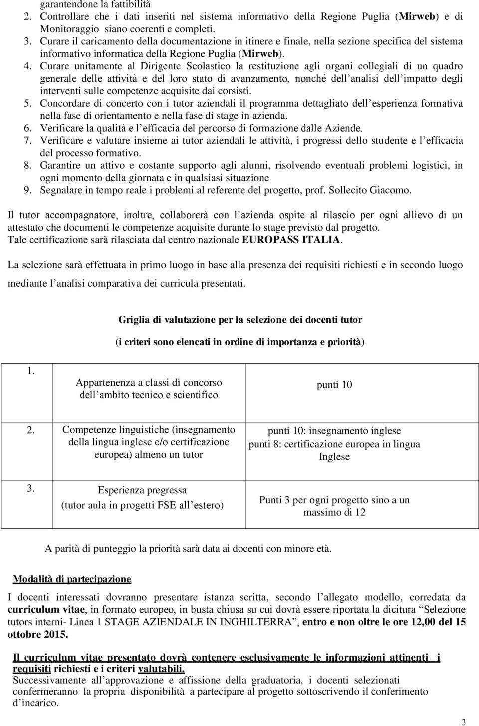 Curare unitamente al Dirigente Scolastico la restituzione agli organi collegiali di un quadro generale delle attività e del loro stato di avanzamento, nonché dell analisi dell impatto degli