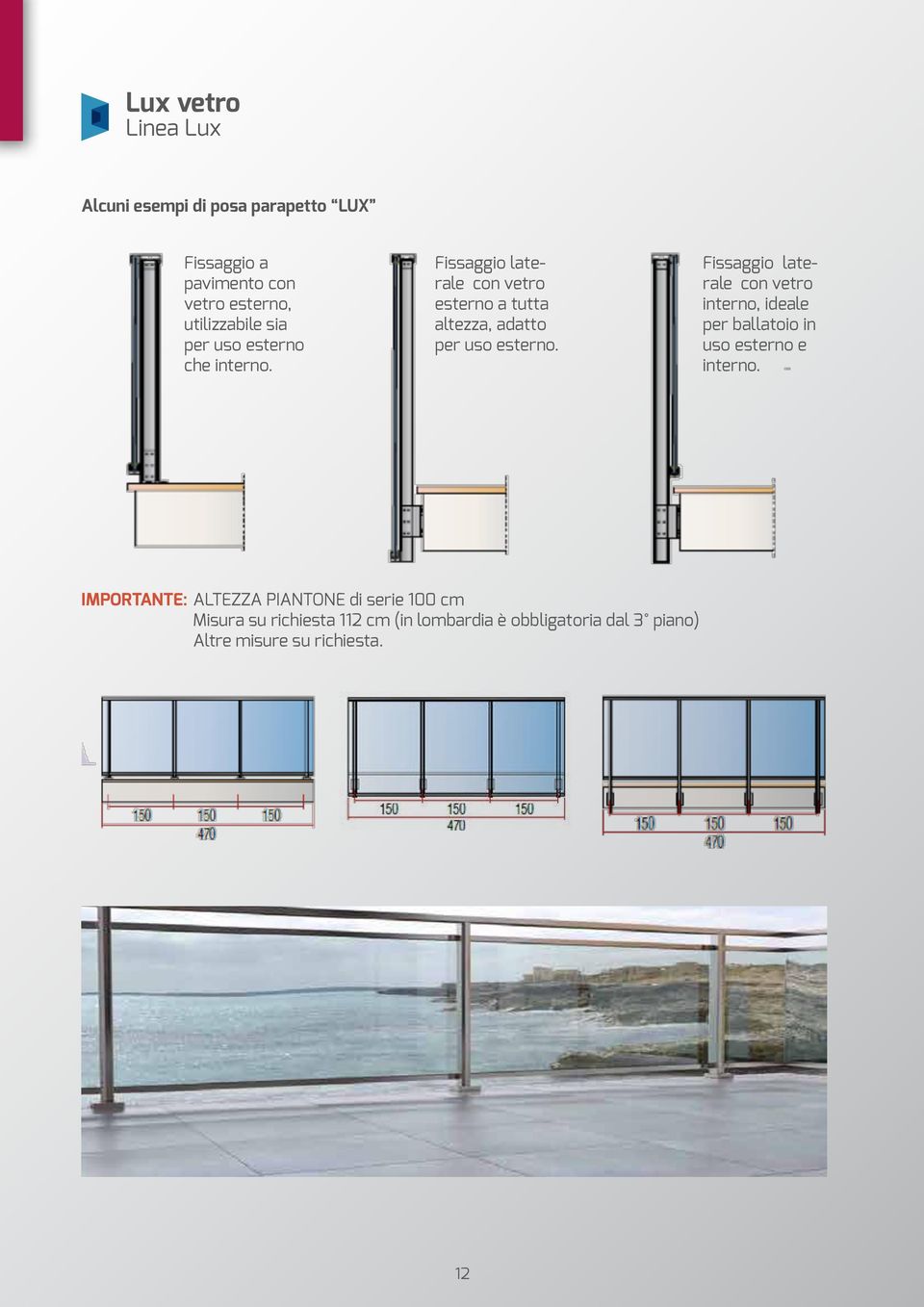 Fissaggio laterale con vetro interno, ideale per ballatoio in uso esterno e interno.