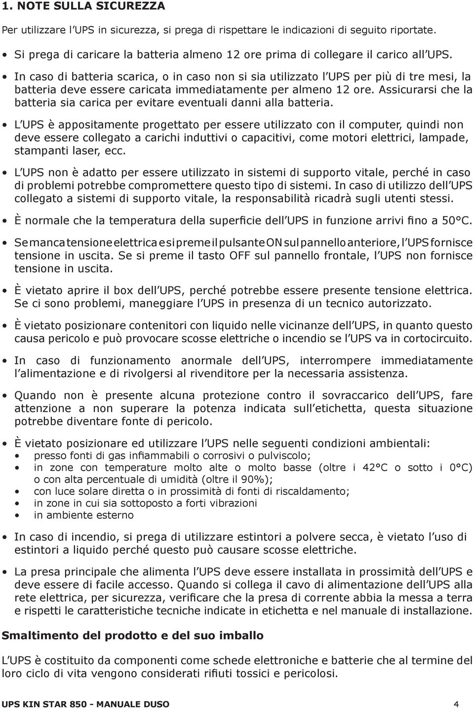 In caso di batteria scarica, o in caso non si sia utilizzato l UPS per più di tre mesi, la batteria deve essere caricata immediatamente per almeno 12 ore.