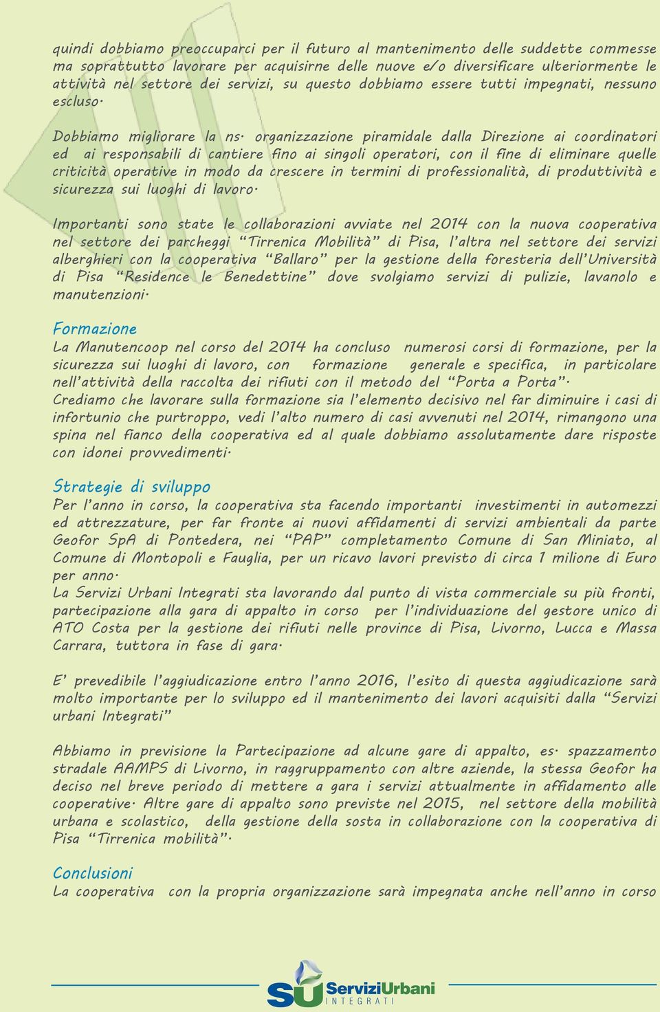 organizzazione piramidale dalla Direzione ai coordinatori ed ai responsabili di cantiere fino ai singoli operatori, con il fine di eliminare quelle criticità operative in modo da crescere in termini