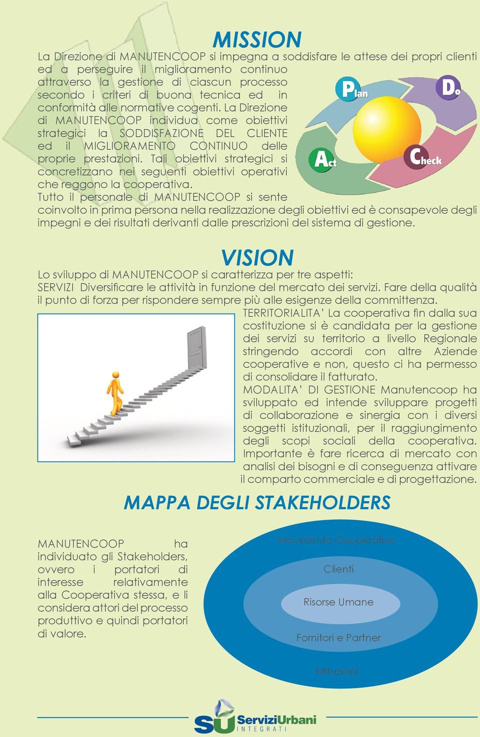 La Direzione di MANUTENCOOP individua come obiettivi strategici la SODDISFAZIONE DEL CLIENTE ed il MIGLIORAMENTO CONTINUO delle proprie prestazioni.