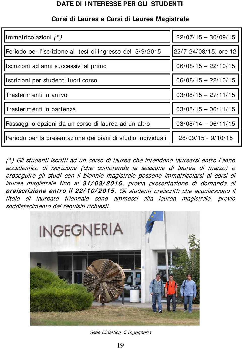 Passaggi o opzioni da un corso di laurea ad un altro 03/08/14 0/11/15 Periodo per la presentazione dei piani di studio individuali 28/0/15 - /10/15 (*) Gli studenti iscritti ad un corso di laurea che