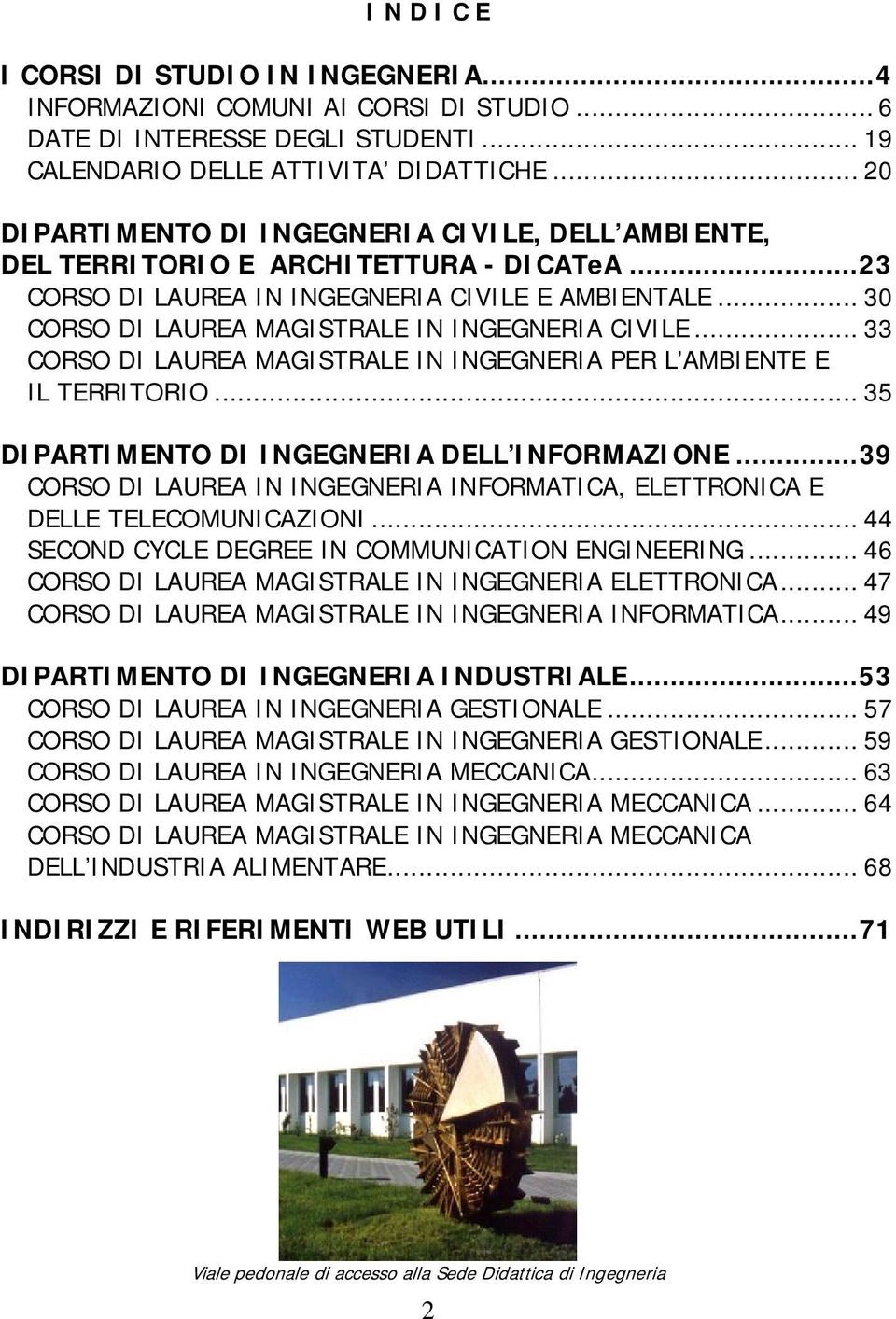 .. 30 CORSO DI LAUREA MAGISTRALE IN INGEGNERIA CIVILE... 33 CORSO DI LAUREA MAGISTRALE IN INGEGNERIA PER L AMBIENTE E IL TERRITORIO... 35 DIPARTIMENTO DI INGEGNERIA DELL INFORMAZIONE.