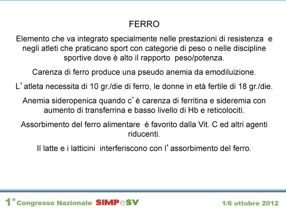 /die di ferro, le donne in età fertile di 18 gr./die. Anemia sideropenica quando c è carenza di ferritina e sideremia con aumento di transferrina e basso livello di Hb e reticolociti.