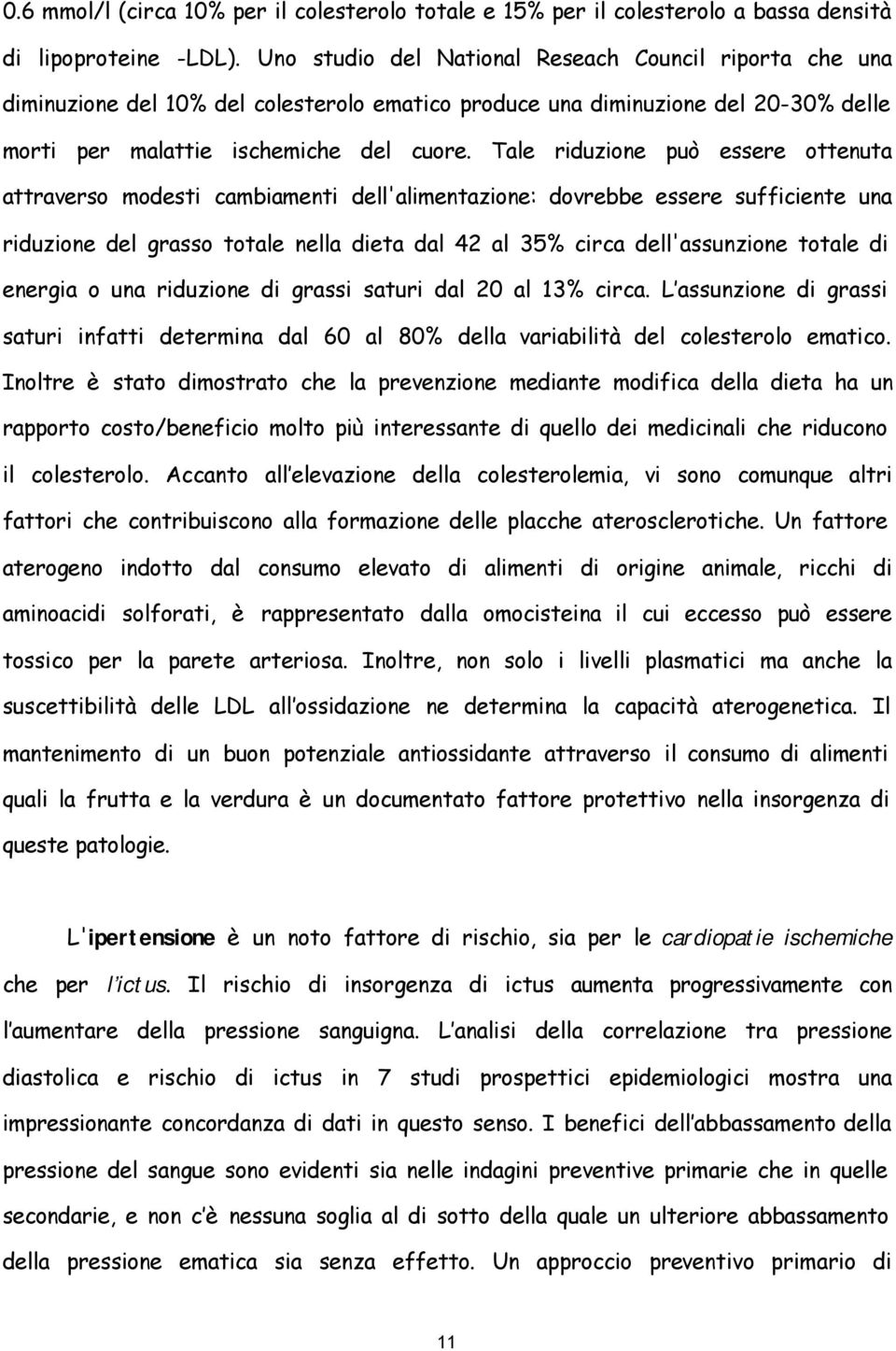 Tale riduzione può essere ottenuta attraverso modesti cambiamenti dell'alimentazione: dovrebbe essere sufficiente una riduzione del grasso totale nella dieta dal 42 al 35% circa dell'assunzione