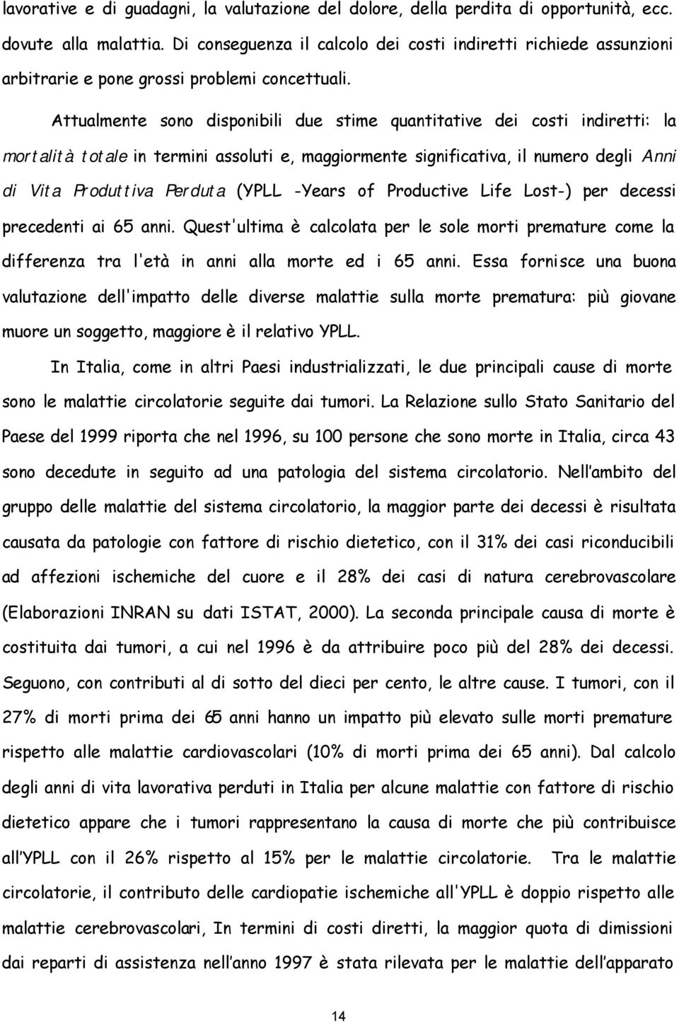 Attualmente sono disponibili due stime quantitative dei costi indiretti: la mortalità totale in termini assoluti e, maggiormente significativa, il numero degli Anni di Vita Produttiva Perduta (YPLL