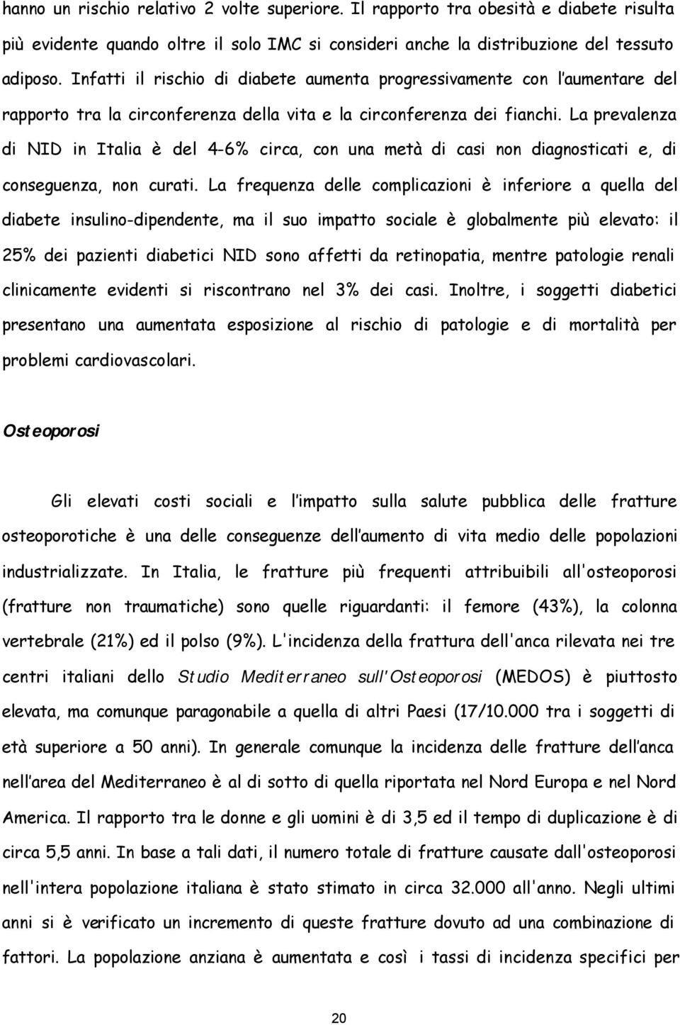 La prevalenza di NID in Italia è del 4-6% circa, con una metà di casi non diagnosticati e, di conseguenza, non curati.