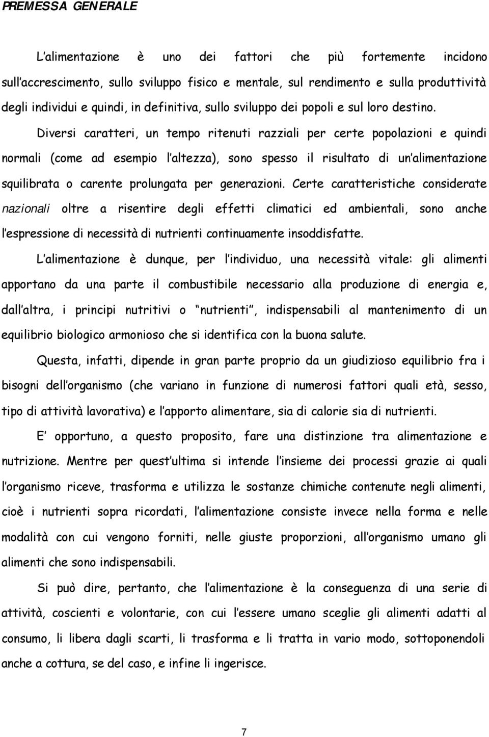 Diversi caratteri, un tempo ritenuti razziali per certe popolazioni e quindi normali (come ad esempio l altezza), sono spesso il risultato di un alimentazione squilibrata o carente prolungata per