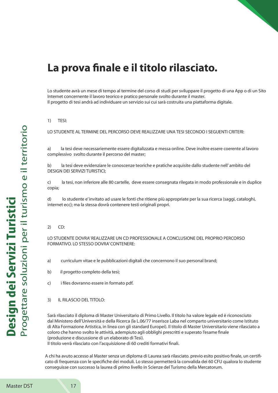 Il progetto d tes andrà ad ndvduare un servzo su cu sarà costruta una pattaforma dgtale.