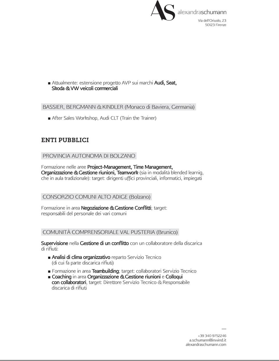 tradizionale): target: dirigenti uffici provinciali, informatici, impiegati CONSORZIO COMUNI ALTO ADIGE (Bolzano) Formazione in area Negoziazione & Gestione Conflitti; target: responsabili del