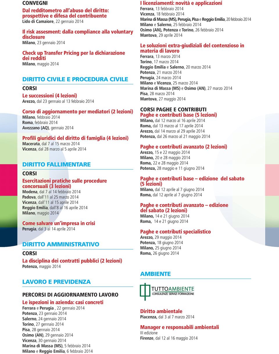 2014 Corso di aggiornamento per mediatori (2 lezioni) Milano, febbraio 2014 Roma, febbraio 2014 Avezzano (AQ), gennaio 2014 Profili giuridici del diritto di famiglia (4 lezioni) Macerata, dal 7 al 15