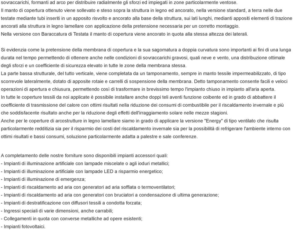 ancorato alla base della struttura, sui lati lunghi, medianti appositi elementi di trazione ancorati alla struttura in legno lamellare con applicazione della pretensione necessaria per un corretto