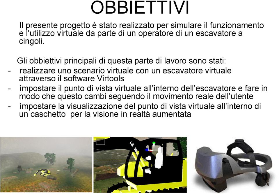 Gli obbiettivi principali di questa parte di lavoro sono stati: - realizzare uno scenario virtuale con un escavatore virtuale attraverso il