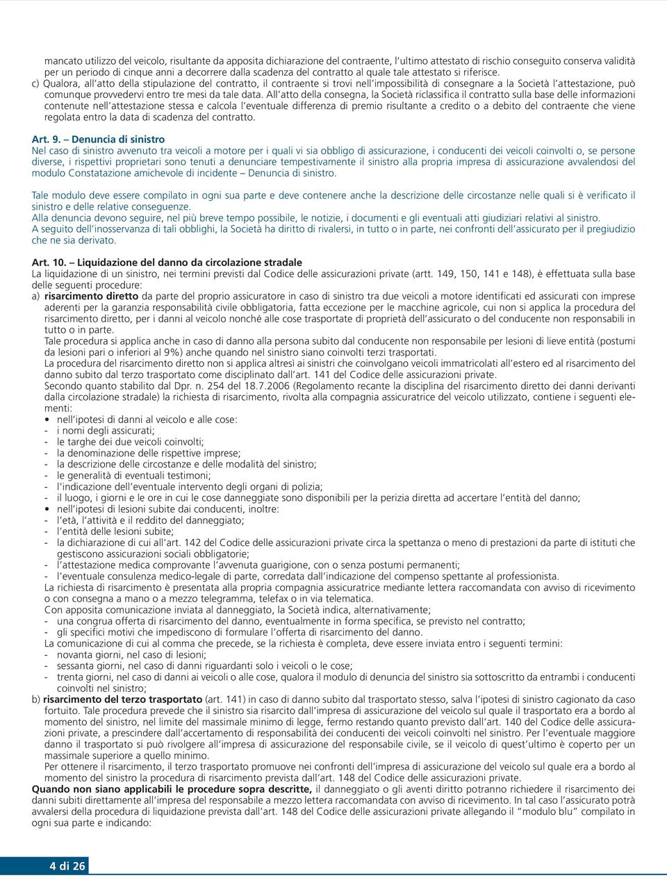 c) Qualora, all atto della stipulazione del contratto, il contraente si trovi nell impossibilità di consegnare a la Società l attestazione, può comunque provvedervi entro tre mesi da tale data.