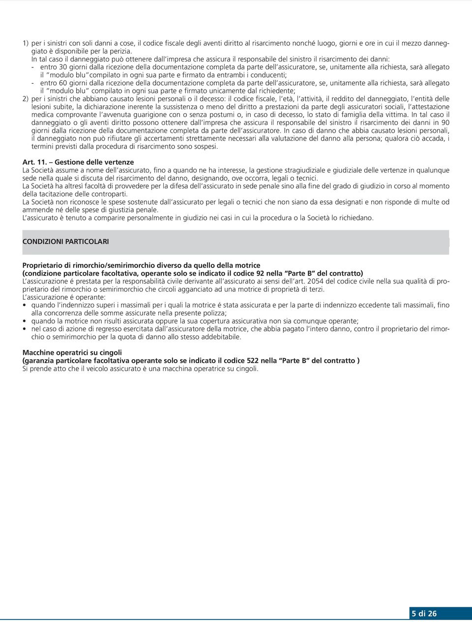 assicuratore, se, unitamente alla richiesta, sarà allegato il modulo blu compilato in ogni sua parte e firmato da entrambi i conducenti; - entro 60 giorni dalla ricezione della documentazione